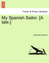 My Spanish Sailor. [A tale.]