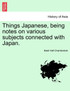 Things Japanese, being notes on various subjects connected with Japan.