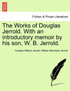 The Works of Douglas Jerrold. With an introductory memoir by his son, W. B. Jerrold.