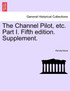 The Channel Pilot, etc. Part I. Fifth edition. Supplement.
