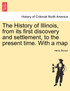 The History of Illinois, from its first discovery and settlement, to the present time. With a map
