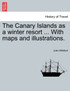 The Canary Islands as a winter resort ... With maps and illustrations.