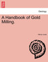 A Handbook of Gold Milling.