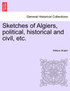Sketches of Algiers, political, historical and civil, etc.