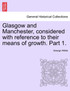 Glasgow and Manchester, considered with reference to their means of growth. Part 1.