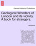 Geological Wonders of London and its vicinity. A book for strangers.
