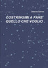 COSTRINGIMI A FARE QUELLO CHE VOGLIO
