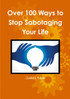 Over 100 Ways to Stop Sabotaging Your Life