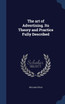 The art of Advertising. Its Theory and Practice Fully Described