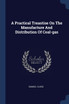 A Practical Treastise On The Manufacture And Distribution Of Coal-gas