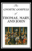 The Gnostic Gospels of Thomas, Mary, and John