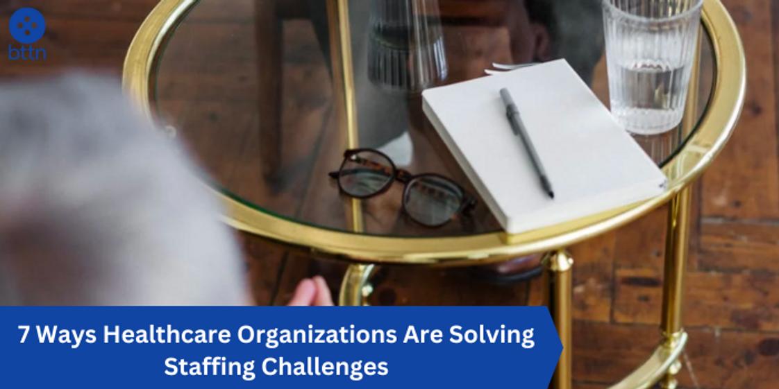 7 Ways Healthcare Organizations Are Solving Staffing Challenges