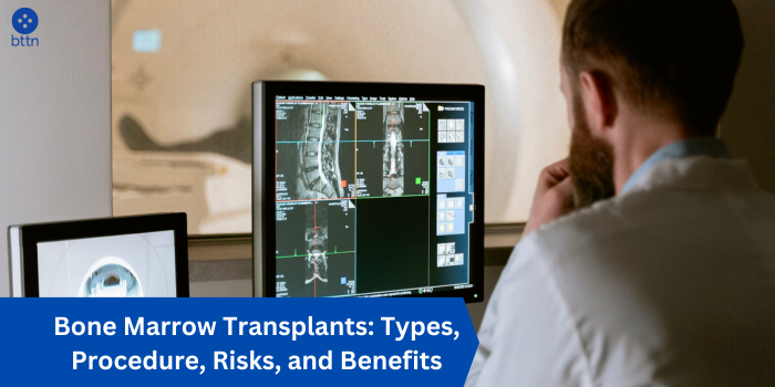 Bone Marrow Transplants: Types, Procedure, Risks, and Benefits