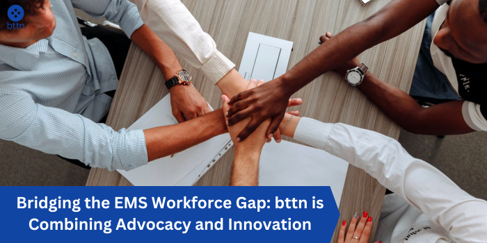 Bridging the EMS Workforce Gap: bttn is Combining Advocacy and Innovation