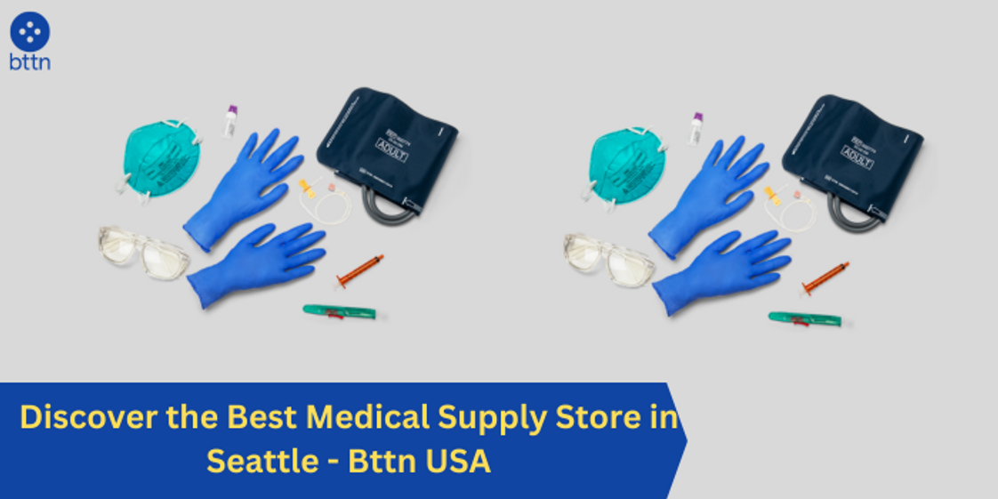 Discover the Best Medical Supply Store in Seattle - Bttn USA