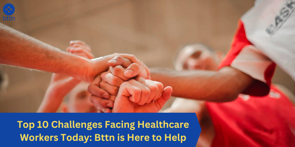 Top 10 Challenges Facing Healthcare Workers Today: Bttn is Here to Help