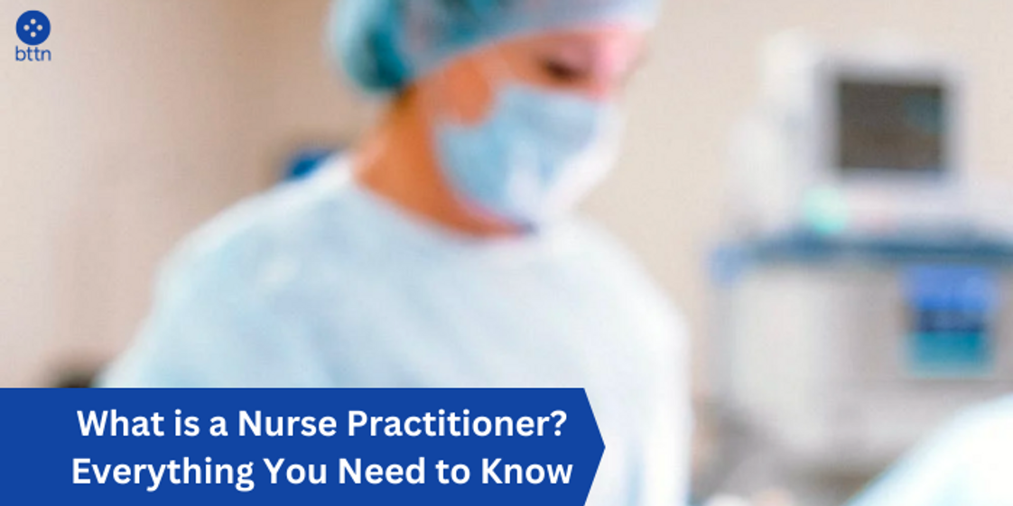 What is a Nurse Practitioner? Everything You Need to Know