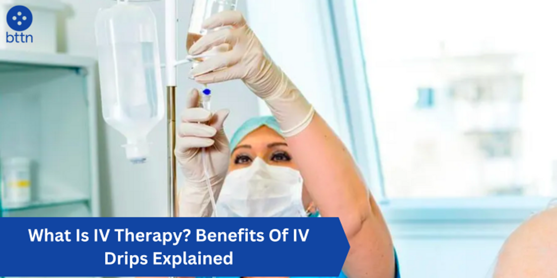 What Is IV Therapy? Benefits Of IV Drips and Where to get