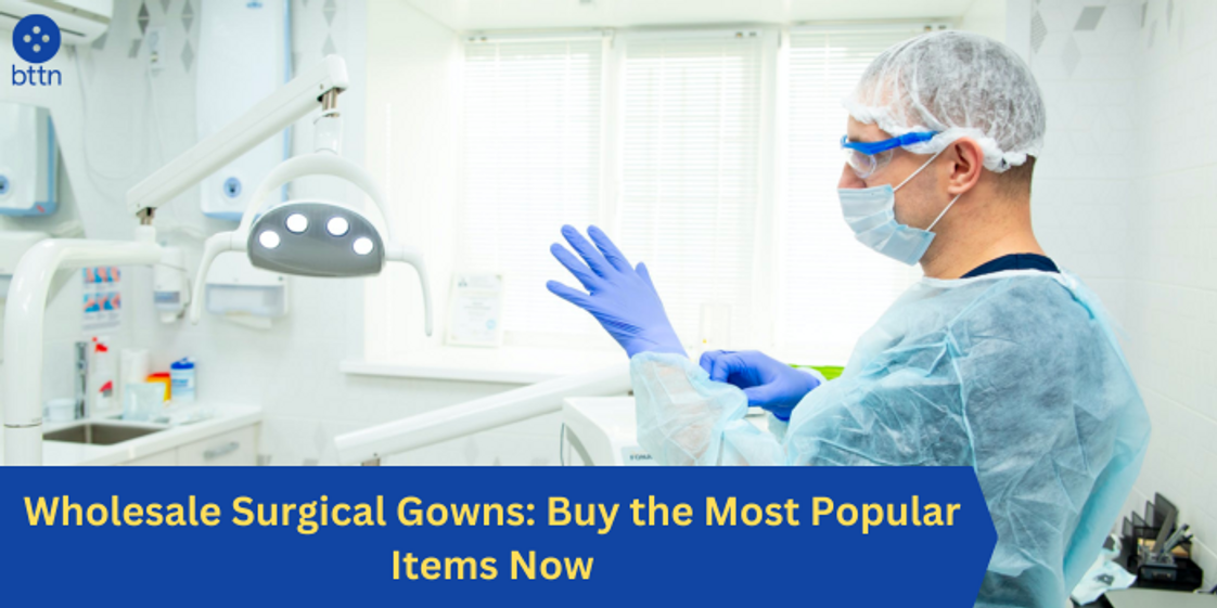 Wholesale Surgical Gowns: Buy the Most Popular Items Now