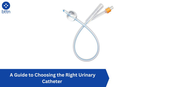 A Guide to Choosing the Right Urinary Catheter