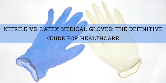 Nitrile vs. Latex Medical Gloves: The Definitive Guide for Healthcare