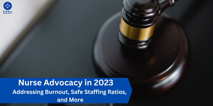 Nurse Advocacy in 2023: Addressing Burnout, Safe Staffing Ratios, and More