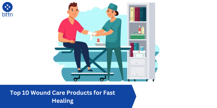 Top 10 Wound Care Products for Fast Healing