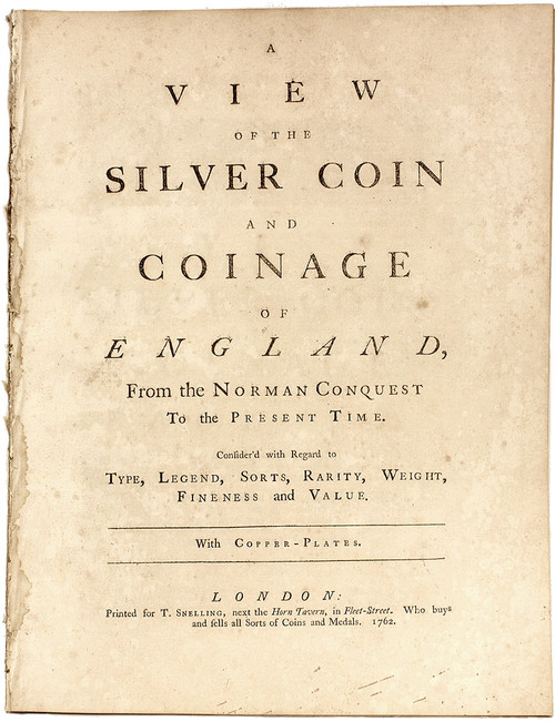 SNELLING, Thomas. A View of the Silver Coin and Coinage of England, From the Norman Conquest To The Present Time. Consider'd with Regard to Type, Legend, Sorts, Rarity, Weight, Fineness and Value. With Copper-Plates. (1762 - FIRST AND ONLY EDITION) SNELLING, Thomas. A View of the Silver Coin and Coinage of England, From the Norman Conquest To The Present Time. Consider'd with Regard to Type, Legend, Sorts, Rarity, Weight, Fineness and Value. With Copper-Plates. (1762 - FIRST AND ONLY EDITION)