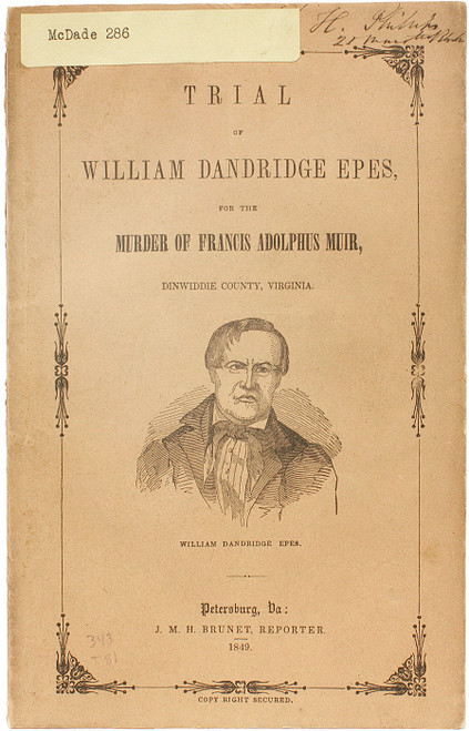 EPES, William Dandridge. Trial of William Dandridge Epes, for the Murder of Francis Adolphus Muir, Dinwiddie County, Virginia. (1849) EPES, William Dandridge. Trial of William Dandridge Epes, for the Murder of Francis Adolphus Muir, Dinwiddie County, Virginia. (1849)