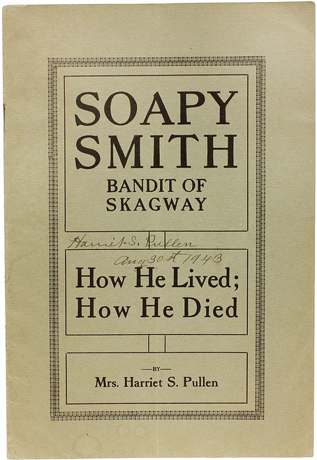 PULLEN, Mrs. Harriet S.. Soapy Smith Bandit Of Skagway How He Lived; How He Died. (1 VOLUME - 1933 - FIRST EDITION) PULLEN, Mrs. Harriet S.. Soapy Smith Bandit Of Skagway How He Lived; How He Died. (1 VOLUME - 1933 - FIRST EDITION)