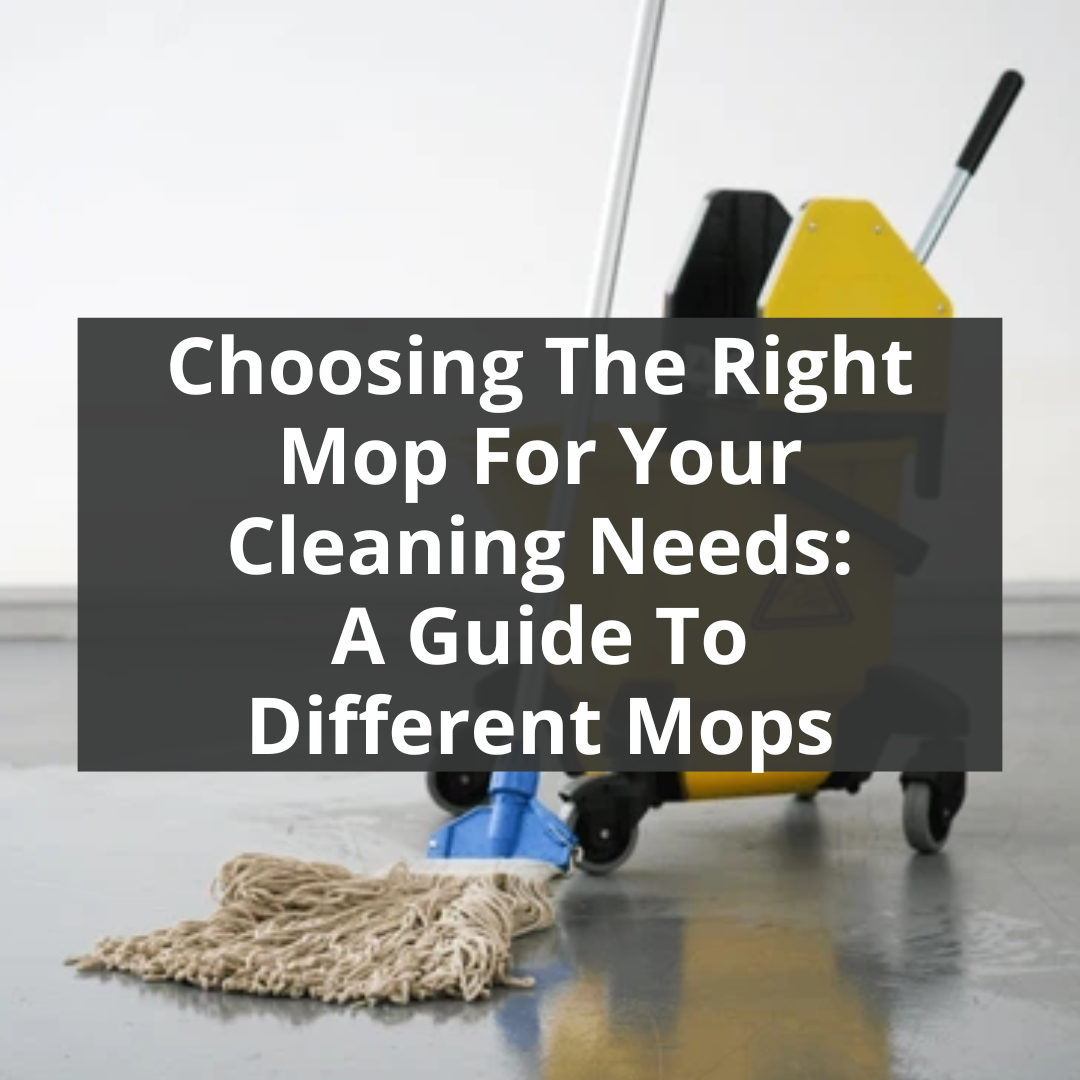 Choosing the Right Mop for Your Cleaning Needs: A Guide to Different Types of Mops