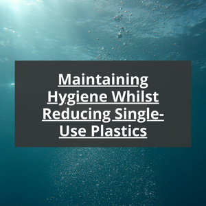 How to Maintain Hygiene While Reducing Single-Use Plastics