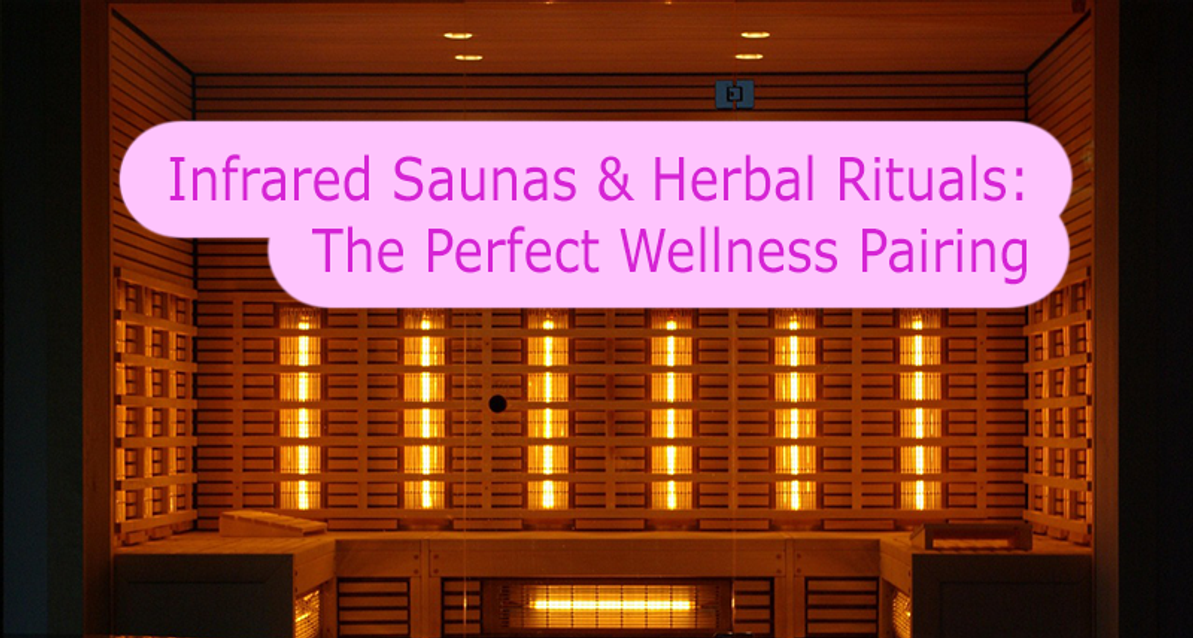 Infrared Saunas & Herbal Rituals: The Perfect Wellness Pairing