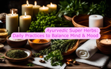Ayurvedic Super Herbs: Daily Practices to Balance Mind & Mood
