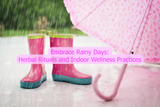Embrace Rainy Days: Herbal Rituals and Indoor Wellness Practices