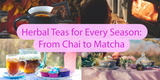 Herbal Teas for Every Season: From Chai to Matcha