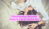 Sleepmaxxing Naturally: Herbs & Oils for Better Rest