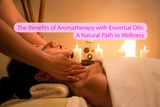 The Benefits of Aromatherapy with Essential Oils: A Natural Path to Wellness