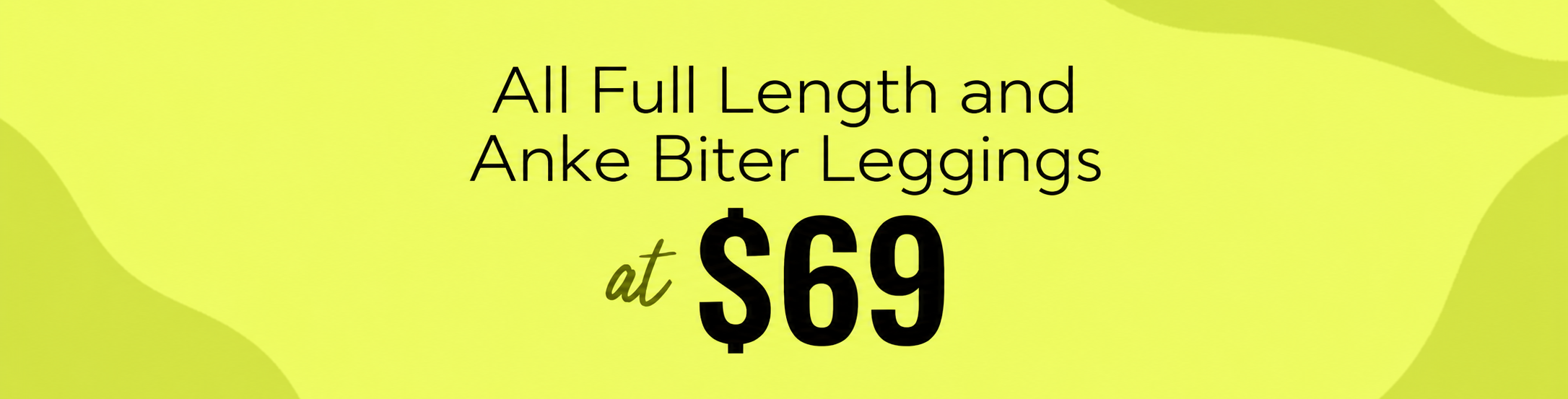 All Full Length and Anklebiters Leggings at $69