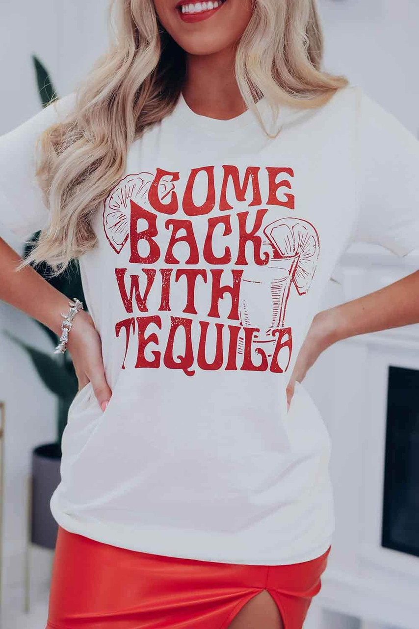 White Come Back With Tequila Graphic T Shirt