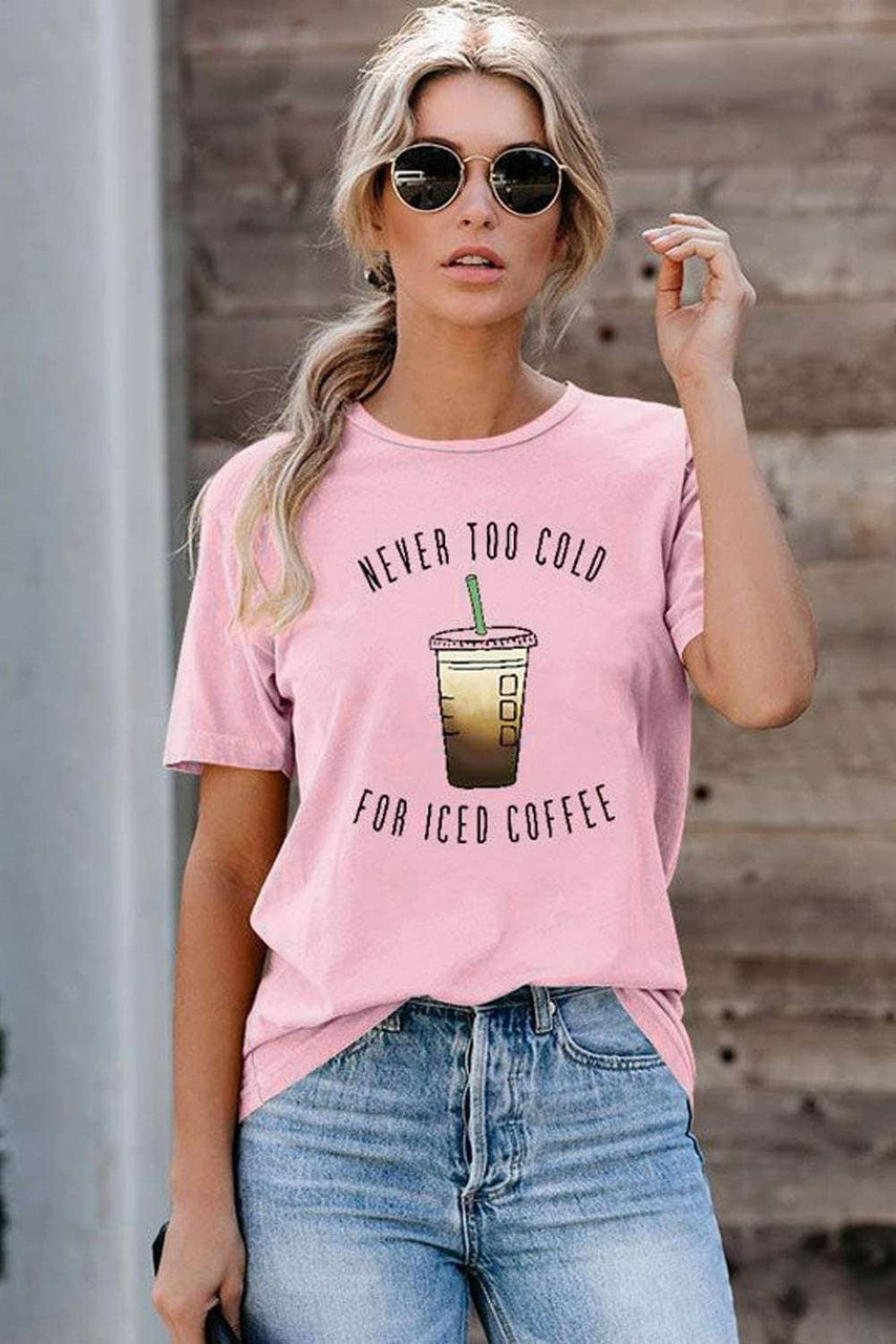 Pink NEVER TOO COLD FOR ICED COFFEE T-shirt