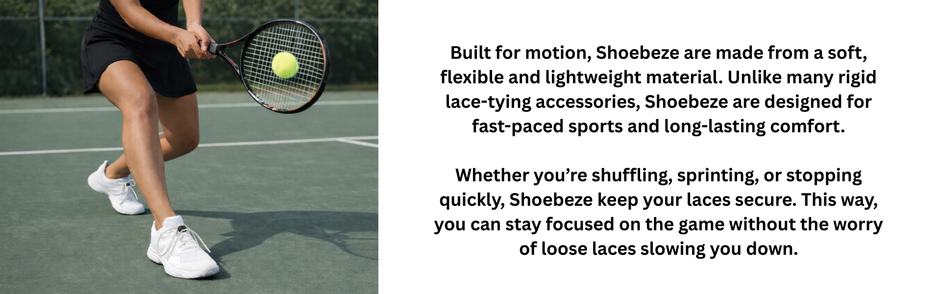 Shoebeze, a way to keep shoes from coming untied for tennis.