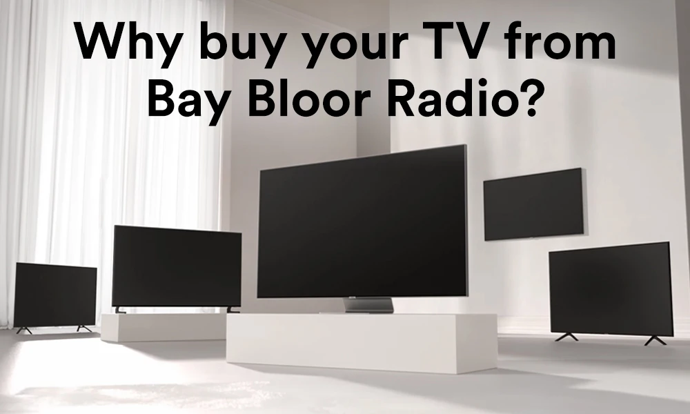 Why buy your TV from Bay Bloor Radio?