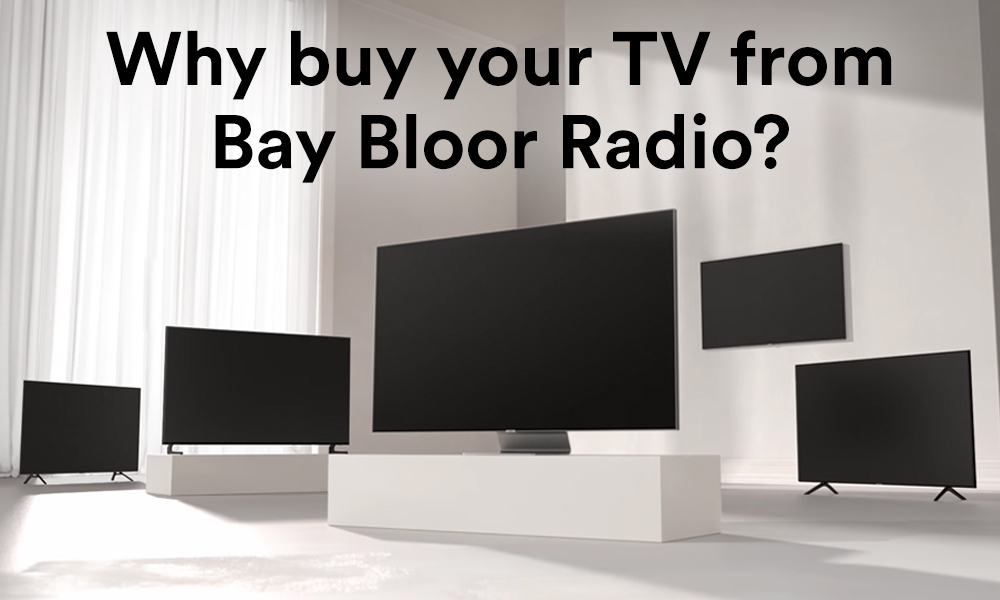 Why buy your TV from Bay Bloor Radio?