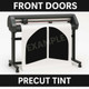 Precut front door window tint cut exactly for your vehicle.