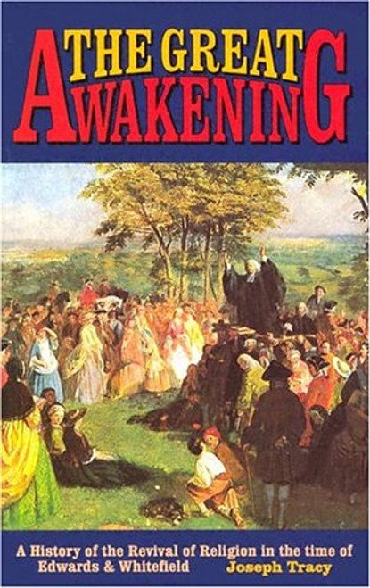 Great Awakening: A History of the Revival of Religion in the Time of Edwards and Whitefield Tracy, Joseph