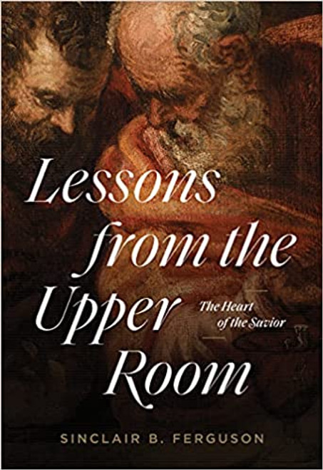 Lessons from the Upper Room: The Heart of the Savior Paperback – 24 Jun. 2021 by Sinclair B. Ferguson