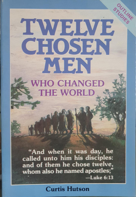 Twelve Chosen Men Who Changed the World, Curtis Hutson