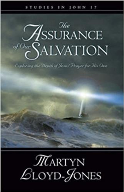 The Assurance of Our Salvation: Exploring the Depth of Jesus' Prayer for His Own Hardcover – 20 Mar. 2007 by Martyn Lloyd - Jones (Author)