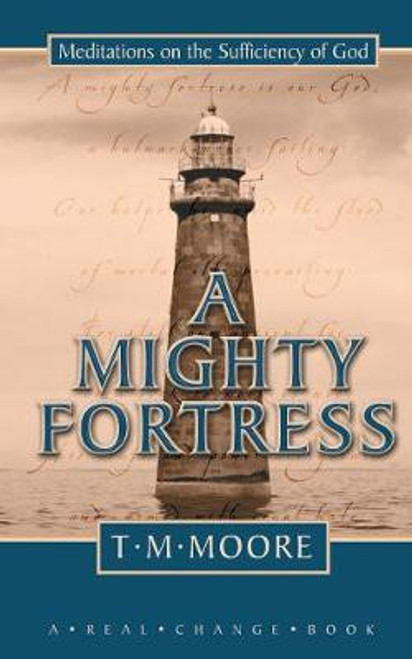 Mighty Fortress, A: Meditations on the Sufficency of God  T.M. Moore